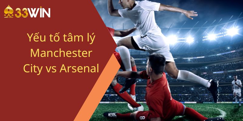 Yếu tố tâm lý Manchester City vs Arsenal